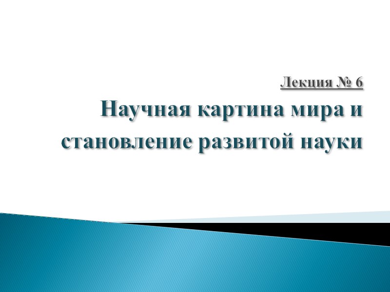 Лекция № 6 Научная картина мира и становление развитой науки